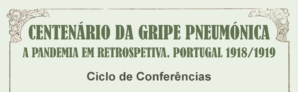 Centenário da Gripe Pneumónica: a Pandemia em Retrospetiva. Portugal – 1918/1919 - Ciclo de Conferências