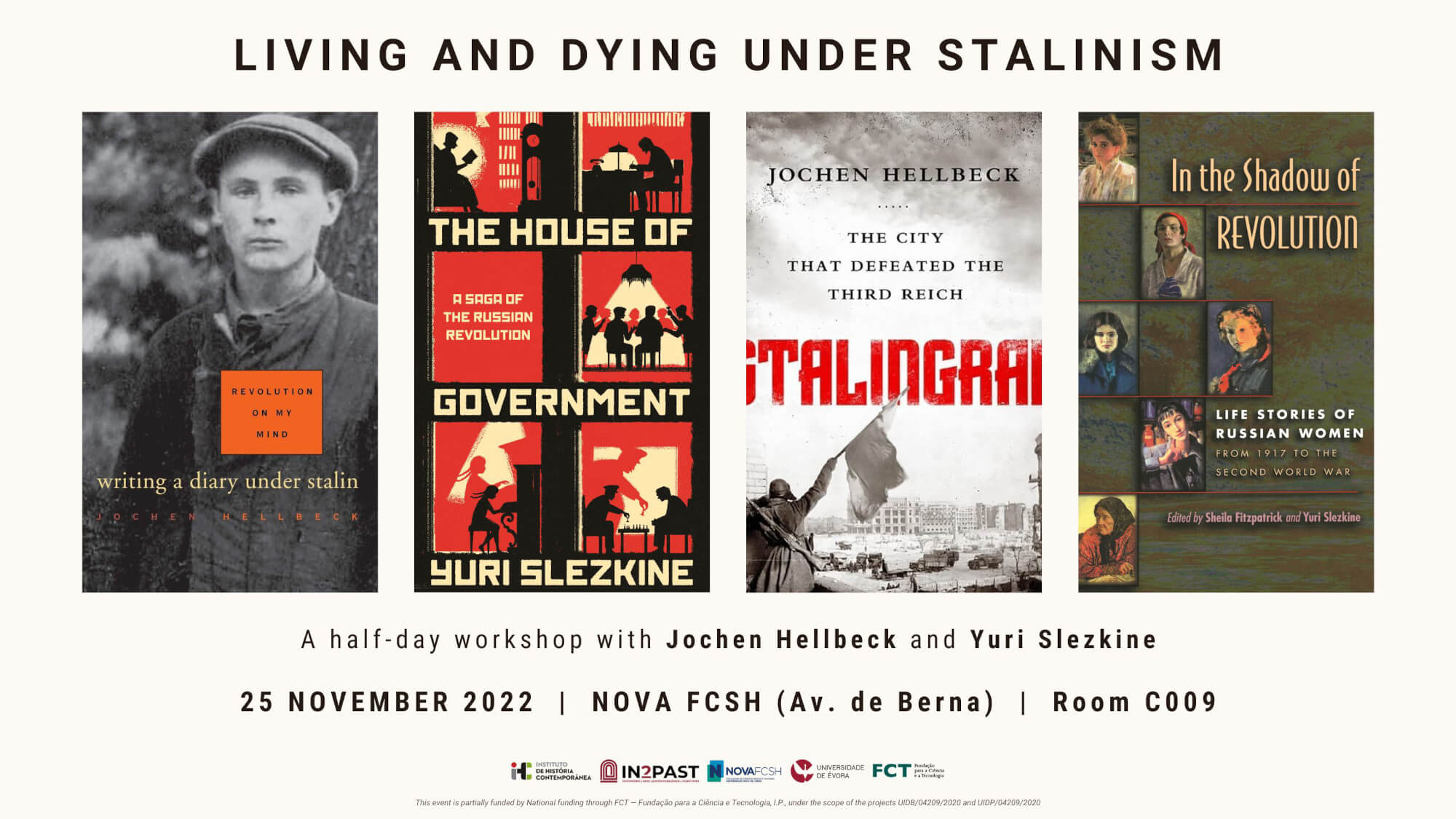 Poster for the workshop "Living and Dying under Stalinism", with Jochen Hellbeck and Yuri Slezkine. 25 November 2022, 13h45 at Room C009 of the Nova School of Social Sciences and Humanities, at Berna Avenue, in Lisbon. It includes the covers of the four books that will be discussed: "Revolution on My Mind" and "Stalingrad", by Jochen Hellbeck; and "The House of Government" and "In the Shadow of Revolution", by Yuri Slezkine.