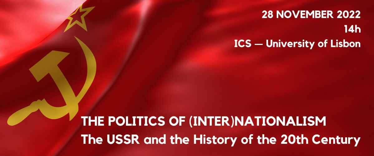 Cartaz do seminário “The Politics of (Inter)nationalism: The USSR and the History of the 20th Century”, que decorrerá no Instituto de Ciências Sociais da Universidade de Lisboa no dia 28 de Novembro de 2022, a partir das 14 horas. No fundo, a bandeira da URSS.