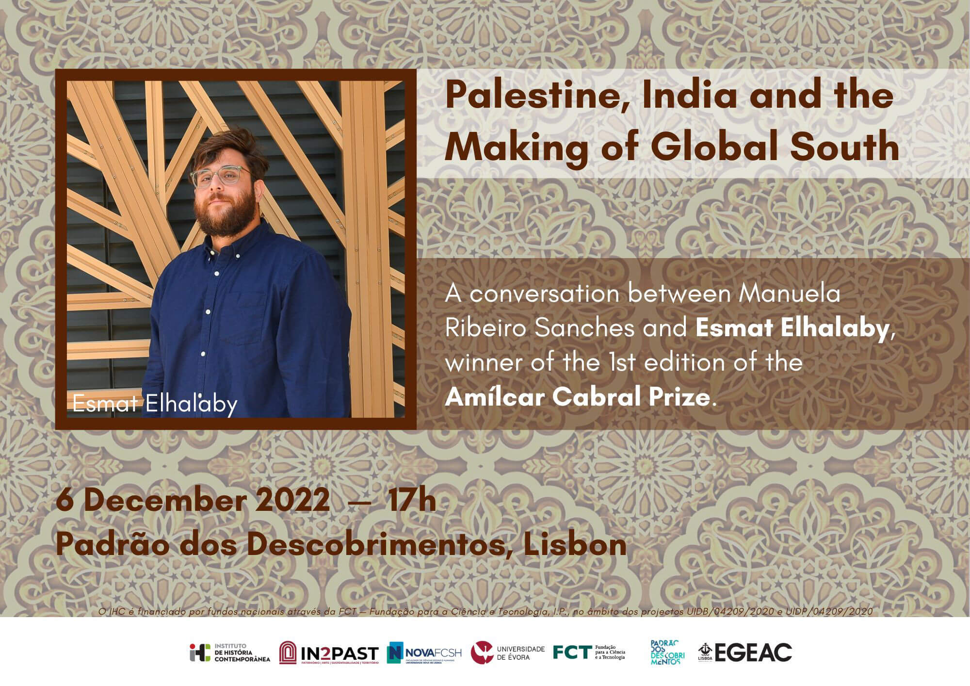 Poster for the conversation “Palestine, India and the Making of Global South, between Esmat Elhalaby and Manuela Ribeiro Sanches. It takes place on the sixth of December, at 5 PM, at the Monument of the Discoveries, in Lisbon, with free access. The poster includes a picture of Esmat Elhalaby.