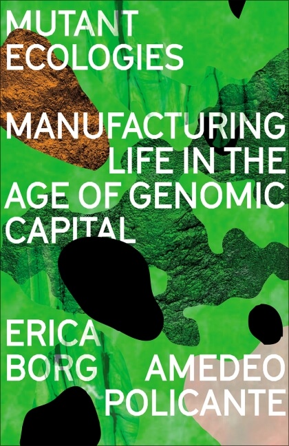 Capa do livro "Mutant Ecologies. Manufacturing Life in the Age of Genomic Capital", de Erica Borg e Amedeo Policante.