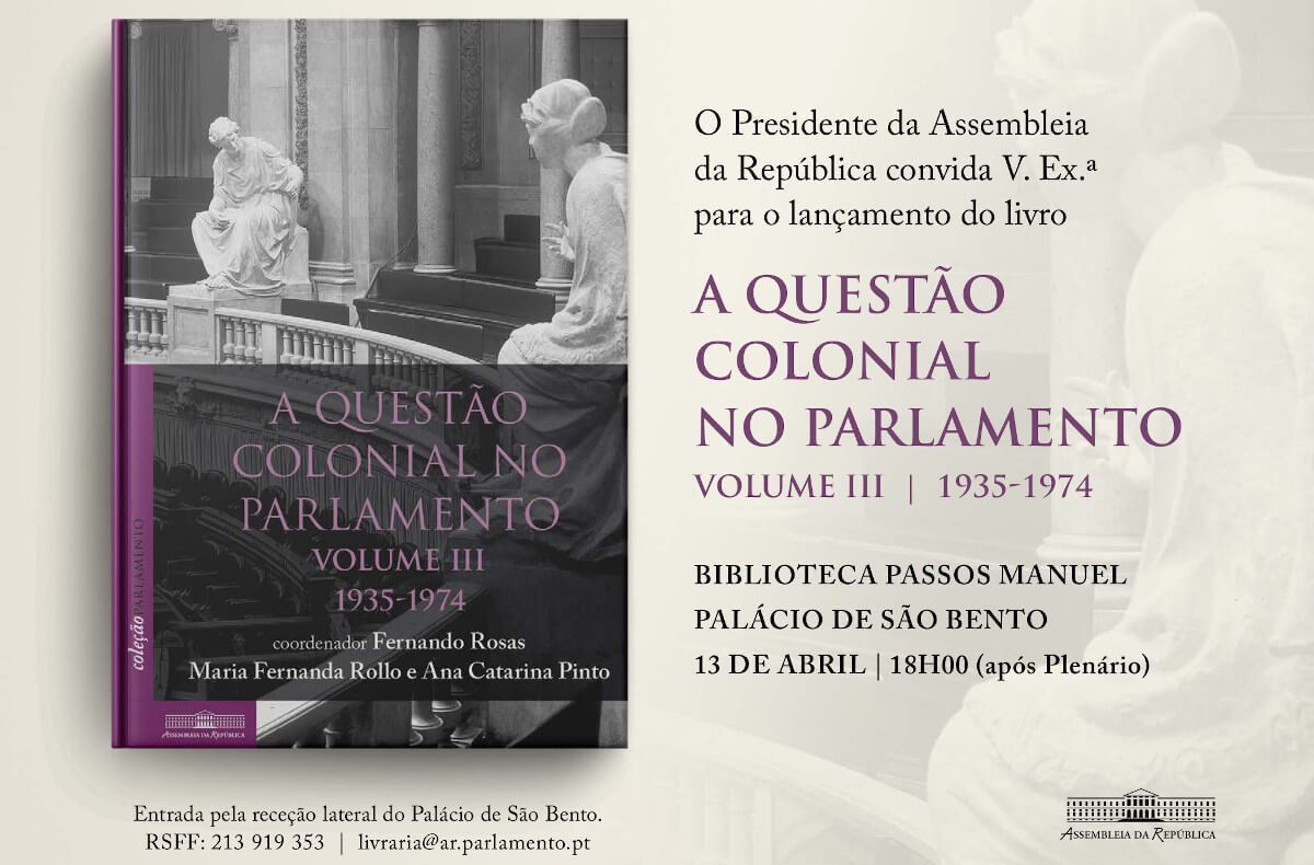Convite para o lançamento do livro “A Questão Colonial no Parlamento. Volume 3, 1935-1974”. Biblioteca Passos Manuel, Palácio de São Bento. 13 de Abril, às 18 horas, após o Plenário. Inclui a capa do livro e o texto “Entrada pela recepção lateral do Palácio de São Bento. Responder se faz favor para 213 919 353 ou livraria@ar.parlamento.pt