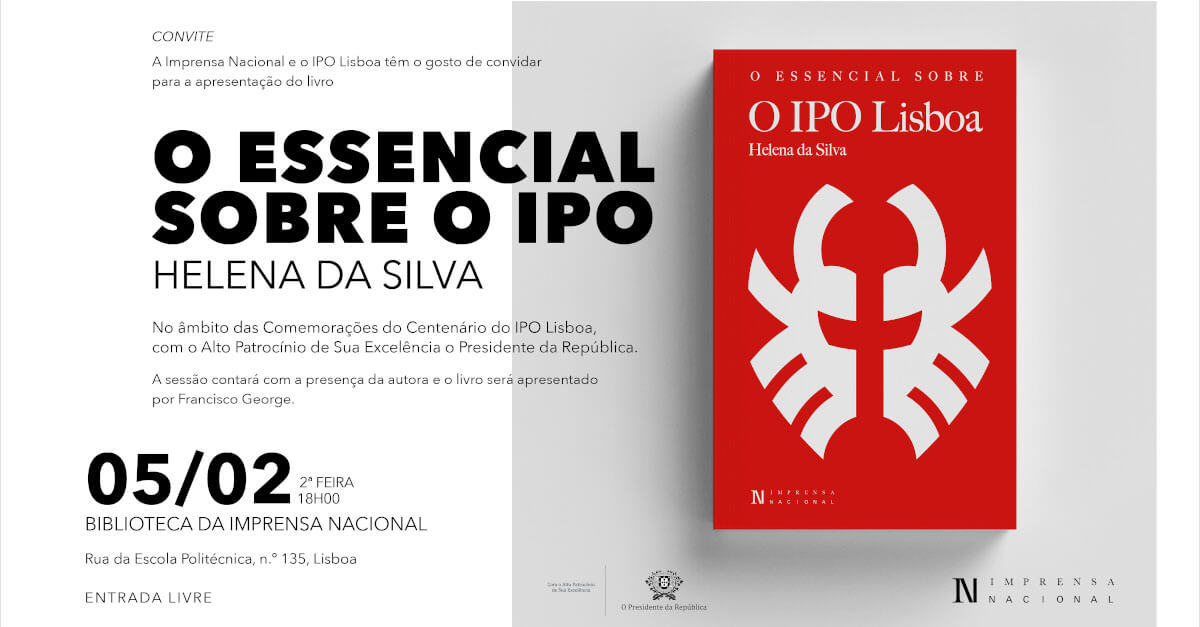 Convite para a apresentação do livro “O Essencial sobre o IPO Lisboa”, de Helena da Silva, editado pela Imprensa nacional Casa da Moeda. 5 de Fevereiro de 2024, às 18 horas, na Biblioteca da Imprensa Nacional, Rua da Escola Politécnica, número 135. O convite inclui a capa do livro, de cor vermelha com uma ilustração branca que remete para a figura estilizada de um caranguejo. Inclui ainda o texto: “A Imprensa Nacional e o IPO Lisboa têm o gosto de convidas para a apresentação do livro “O Essencial sobre o IPO Lisboa”, de Helena da Silva. No âmbito das comemorações do centenário do IPO Lisboa com o alto patrocínio de sua excelência o Presidente da República. A sessão contará com a presença da autora e o livro será apresentado por Francisco George”.