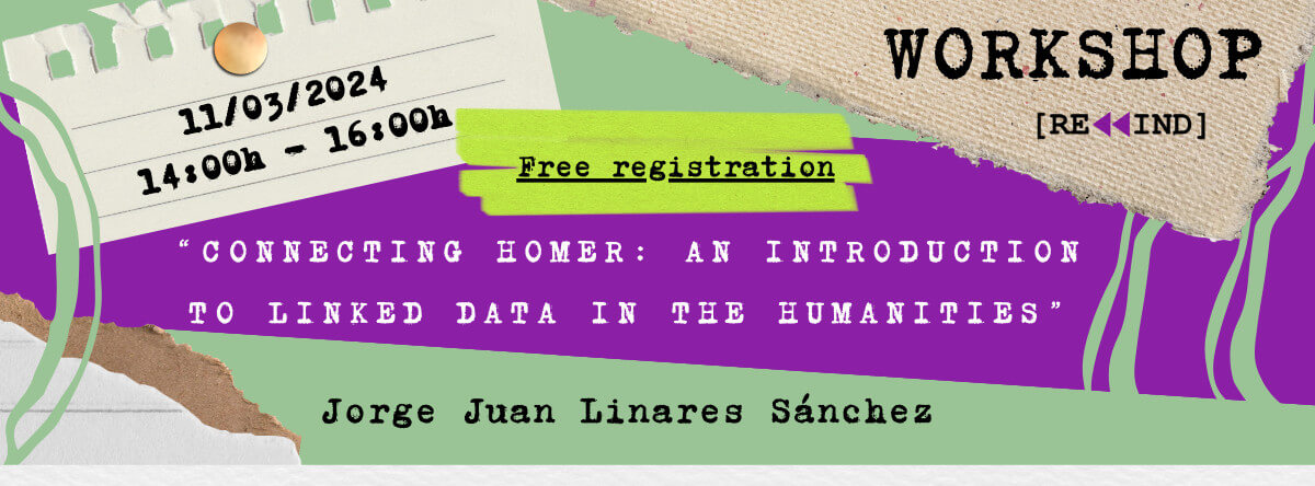 Detail of the poster for the Rewind workshop with the title “Connecting Homer: An Introduction to Linked Data in the Humanities”, with Jorge Juan Linares Sánchez. 11 March 2024, from 2 to 4 PM. Free registration. Online, via Zoom.