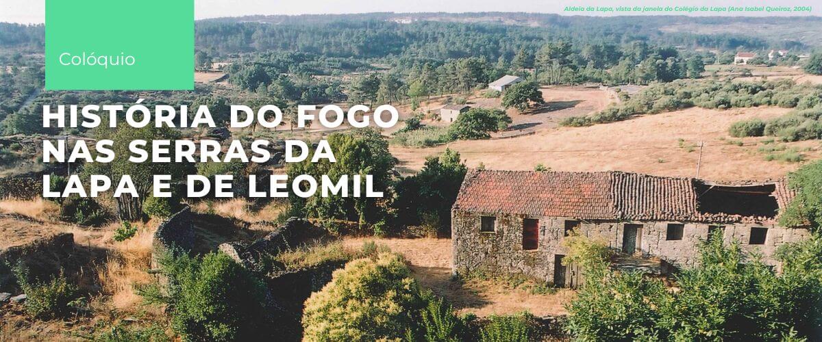 Faixa ilustrativa do colóquio “História do Fogo nas Serras da Lapa e de Leomil”. A faixa inclui ainda uma fotografia, da autoria de Ana Isabel Queiroz e captada em 2004, que mostra a aldeia da Lapa vista a partir da janela do Colégio da Lapa. Na parte mais próxima da foto, já várias casas dispersas, algumas em ruínas, e, ao fundo, colinas e pequena montanha com e sem árvores.