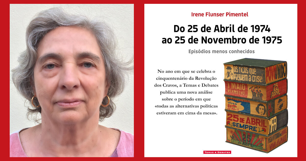 Imagem ilustrativa da notícia, composta por uma fotografia da Irene Flunser Pimentel e uma imagem com a capa do livro “Do 25 de Abril de 1974 ao 25 de Novembro de 1975 – Episódios menos conhecidos” e o texto “no ano em que se celebra o ciquentenário da Revolução dos Cravos, a Temas e Debates publica uma nova análise sobre o período em que todas as alternativas políticas estiveram em cima da mesa”.