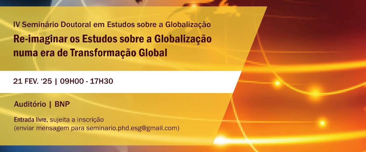 Detalhe do cartaz do quarto seminário doutoral em Estudos Sobre a Globalização, com o título “Re-imaginar os Estudos sobre a Globalização numa era de Transformação Global”. 21 de Fevereiro de 2025, das 9 horas às 17 horas e 30, no Auditório da Biblioteca Nacional de Portugal. Entrada livre, sujeita a inscrição através do email seminário.phd.esg@gmail.com.