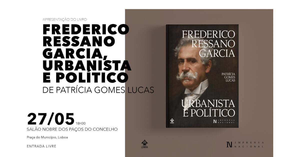 Cartaz da apresentação do livro “Frederico Ressano Garcia, Urbanista e Político”, de Patrícia Gomes Lucas, editada pela Imprensa Nacional com o apoio da Câmara Municipal de Lisboa. 27 de Maio de 2025, às 18 horas e 30 minutos, no Salão Nobre dos Paços do Conselho de Lisboa, com entrada livre. O cartaz inclui a capa do livro, com uma pintura que retrata Frederico Ressano Garcia.