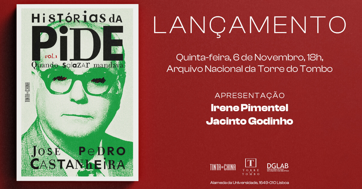 Cartaz do lançamento do livro “Histórias da PIDE. Quando o Salazar mandava. Volume 1”, de José Pedro Castanheira. Quinta-feira, 6 de Novembro de 2025, às 18 horas, no Arquivo Nacional da Torre do Tombo (Alameda da Universidade, 1649-010 Lisboa). Apresentação de Irene Pimentel e Jacinto Godinho. O cartaz inclui a capa do livro.