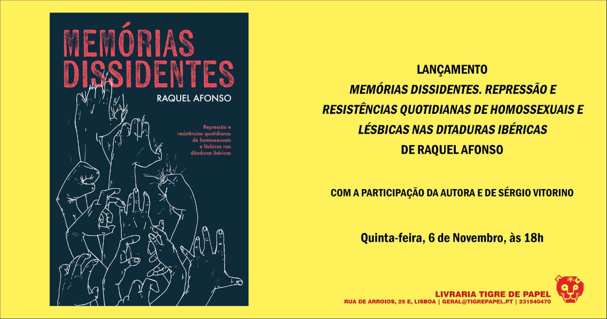 Cartaz do lançamento do livro “Memórias Dissidentes. Repressão e resistências quotidianas de homossexuais e lésbicas nas ditaduras ibéricas”, de Raquel Afonso. Quinta-feira, 6 de Novembro de 2025, às 18 horas, na livraria Tigre de Papel (Rua de Arroios, 25E, Lisboa, geral@tigredepapel.pt, 231540470). Com a participação da autora e de Sérgio Vitorino. O cartaz inclui a capa do livro, que inclui um desenho de várias mãos erguidas com os dedos em diferentes posições.