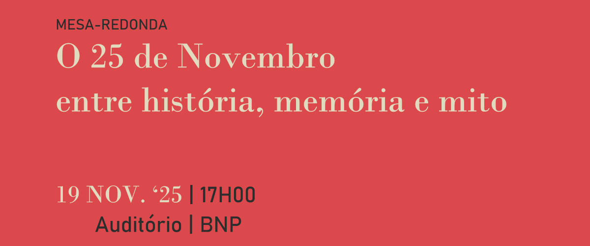 Detalhe do cartaz da mesa-redonda “O 25 de Novembro entre história, memória e mito”. 19 de Novembro de 2025, às 17 horas, no Auditório da Biblioteca Nacional de Portugal.