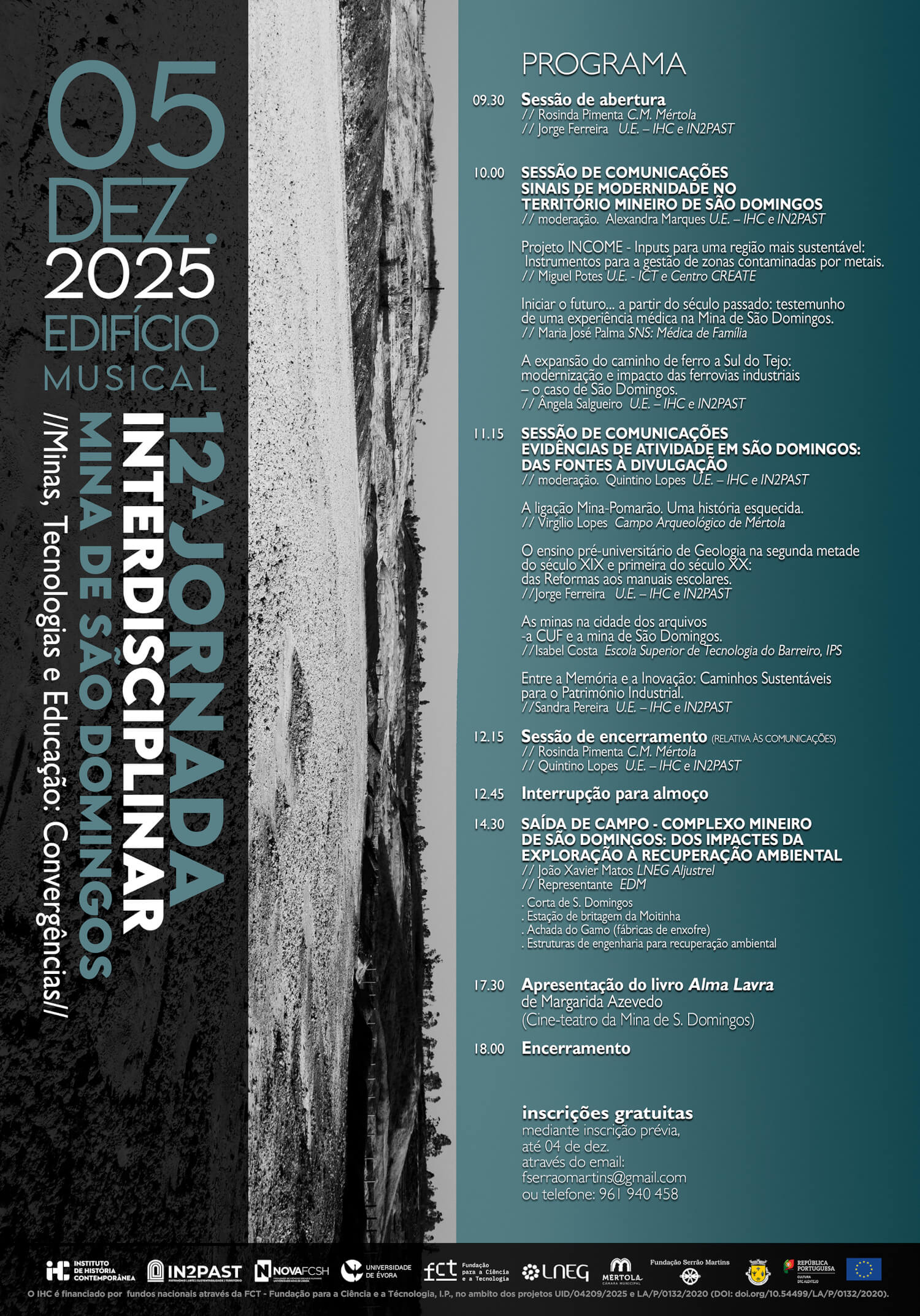 Cartaz-programa da décima-segunda Jornada Interdisciplinar na Mina de São Domingos “Minas, tecnologias e educação: convergências”. 5 de Dezembro de 2025, no Edifício Musical da Mina de São Domingos, Mértola. Inscrições gratuitas até 4 de Dezembro através do email fserraomartins@gmail.com ou do telefone 286 647 534. Resumo do programa: às 9 horas e 30, Sessão de abertura; às 10 horas, primeira sessão de comunicações com o título “Sinais de modernidade no território mineiro de São Domingos”; às 11 horas e 15, segunda sessão de comunicações com o título “Evidências de actividade em São Domingos: Das fontes à divulgação”; às 12 horas e 15, sessão de encerramento; às 12 e 45, interrupção para almoço; às 14 horas e 30, saída de campo até ao complexo mineiro de São Domingos, com o tema “Dos impactes da exploração à recuperação ambiental”; às 17 horas e 30, apresentação do livro “Alma Lavra”, de Margarida Azevedo, no cine-teatro da Mina de São Domingos; às 18 horas, encerramento.